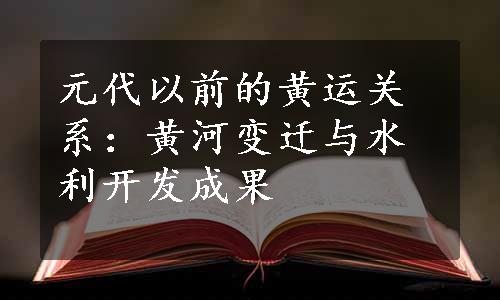 元代以前的黄运关系：黄河变迁与水利开发成果