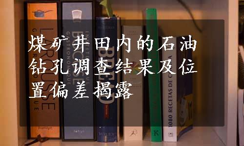 煤矿井田内的石油钻孔调查结果及位置偏差揭露