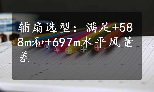 辅扇选型：满足+588m和+697m水平风量差