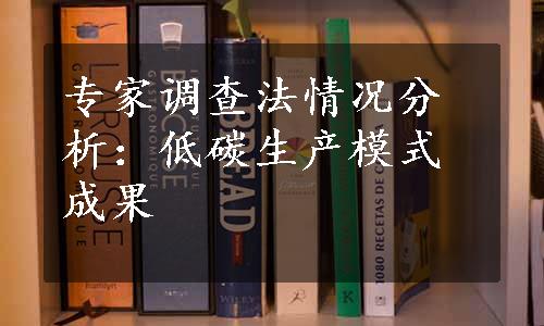 专家调查法情况分析：低碳生产模式成果