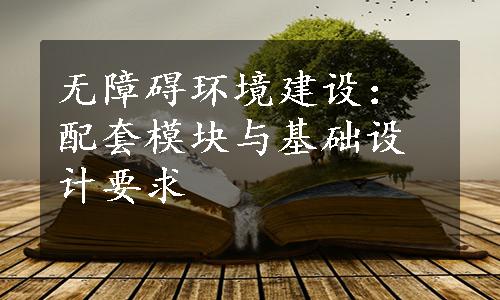 无障碍环境建设：配套模块与基础设计要求