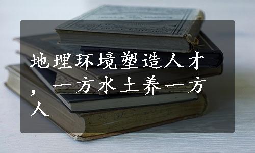 地理环境塑造人才，一方水土养一方人