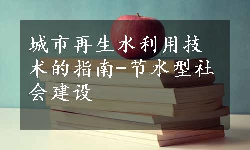 城市再生水利用技术的指南-节水型社会建设