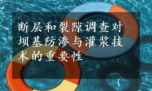 断层和裂隙调查对坝基防渗与灌浆技术的重要性