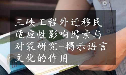 三峡工程外迁移民适应性影响因素与对策研究-揭示语言文化的作用