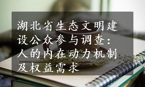 湖北省生态文明建设公众参与调查：人的内在动力机制及权益需求