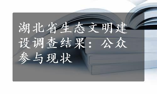 湖北省生态文明建设调查结果：公众参与现状