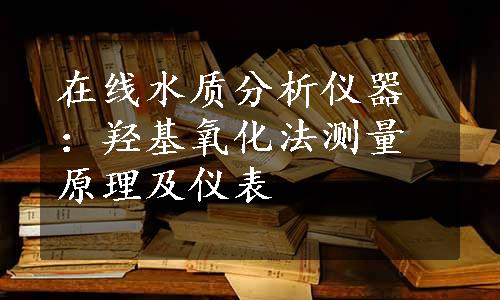 在线水质分析仪器：羟基氧化法测量原理及仪表