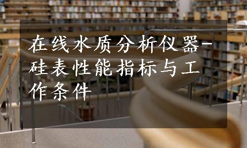 在线水质分析仪器-硅表性能指标与工作条件