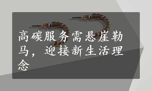 高碳服务需悬崖勒马，迎接新生活理念