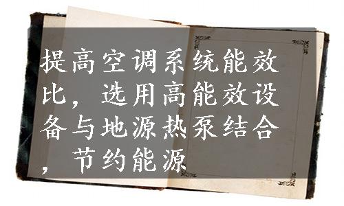 提高空调系统能效比，选用高能效设备与地源热泵结合，节约能源