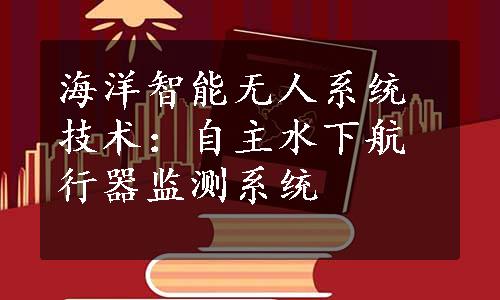 海洋智能无人系统技术：自主水下航行器监测系统