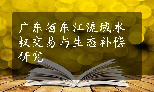 广东省东江流域水权交易与生态补偿研究