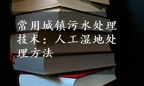 常用城镇污水处理技术：人工湿地处理方法