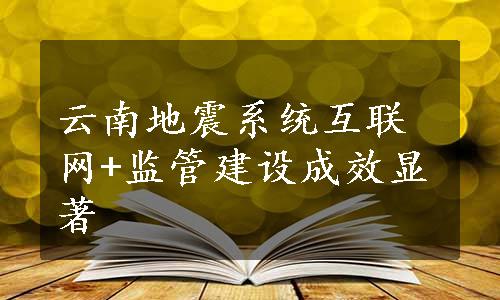 云南地震系统互联网+监管建设成效显著