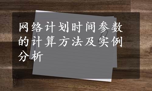 网络计划时间参数的计算方法及实例分析