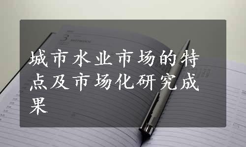 城市水业市场的特点及市场化研究成果