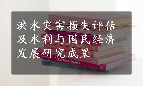 洪水灾害损失评估及水利与国民经济发展研究成果