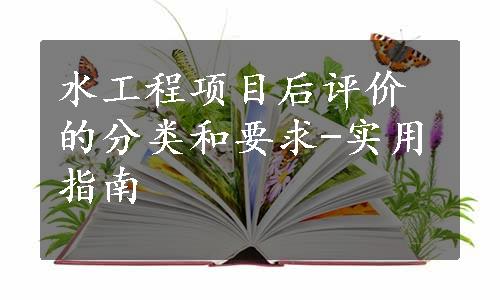 水工程项目后评价的分类和要求-实用指南