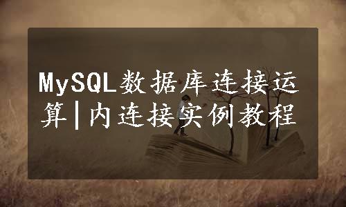 MySQL数据库连接运算|内连接实例教程