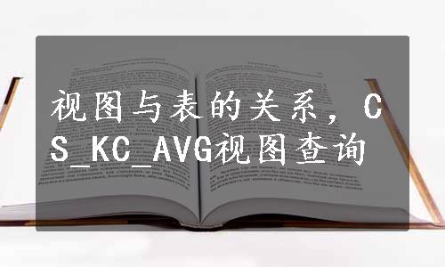 视图与表的关系，CS_KC_AVG视图查询