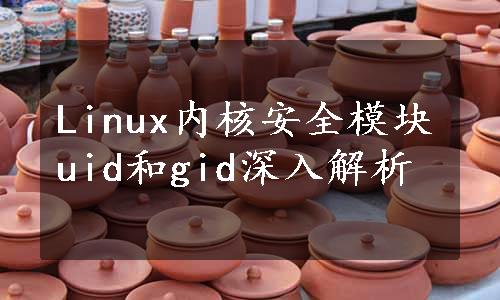 Linux内核安全模块uid和gid深入解析