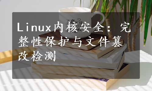 Linux内核安全：完整性保护与文件篡改检测