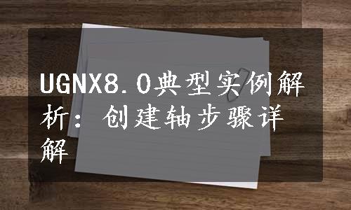 UGNX8.0典型实例解析：创建轴步骤详解