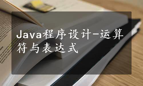 Java程序设计-运算符与表达式