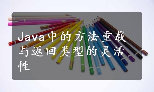 Java中的方法重载与返回类型的灵活性