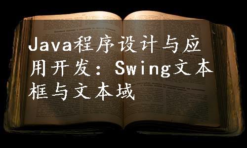 Java程序设计与应用开发：Swing文本框与文本域