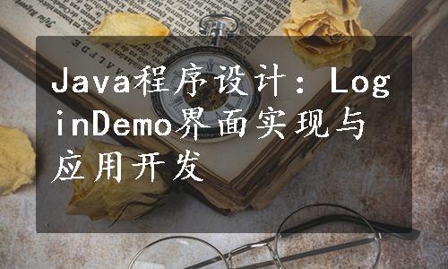 Java程序设计：LoginDemo界面实现与应用开发