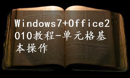 Windows7+Office2010教程-单元格基本操作