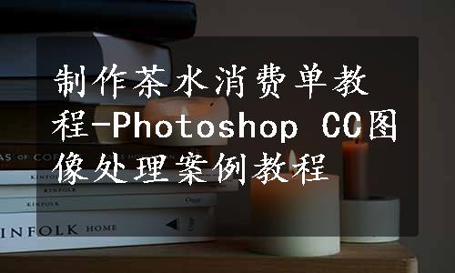 制作茶水消费单教程-Photoshop CC图像处理案例教程