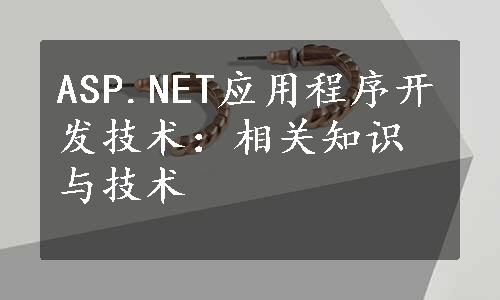 ASP.NET应用程序开发技术：相关知识与技术