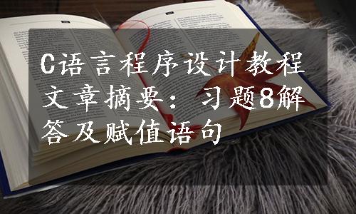 C语言程序设计教程文章摘要：习题8解答及赋值语句