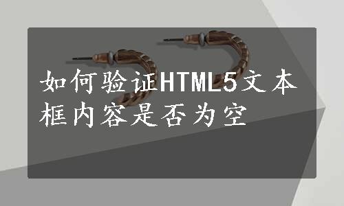 如何验证HTML5文本框内容是否为空