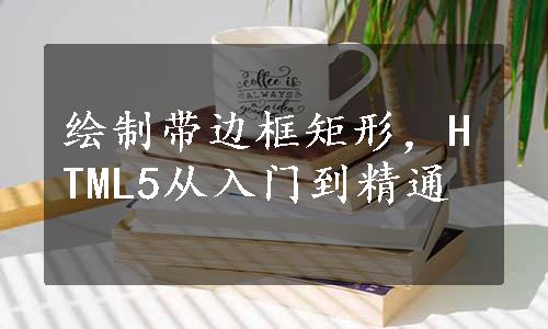 绘制带边框矩形，HTML5从入门到精通