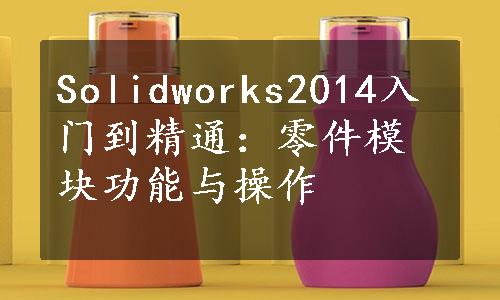 Solidworks2014入门到精通：零件模块功能与操作