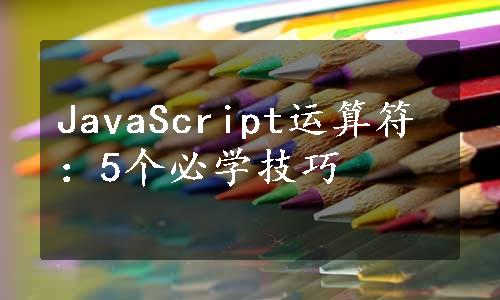 JavaScript运算符：5个必学技巧