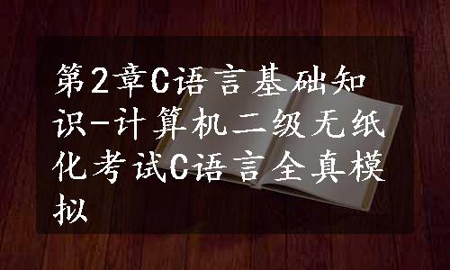 第2章C语言基础知识-计算机二级无纸化考试C语言全真模拟