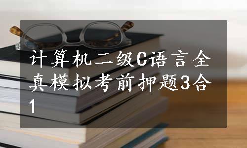 计算机二级C语言全真模拟考前押题3合1