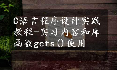 C语言程序设计实践教程-实习内容和库函数gets()使用