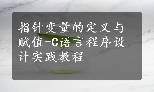 指针变量的定义与赋值-C语言程序设计实践教程