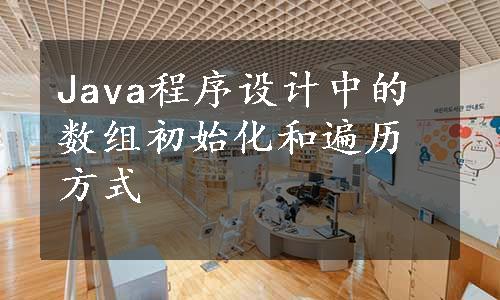 Java程序设计中的数组初始化和遍历方式