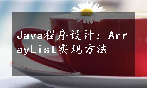 Java程序设计：ArrayList实现方法