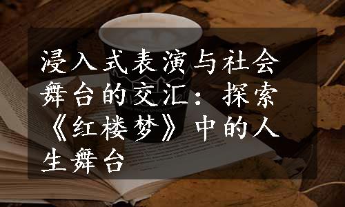 浸入式表演与社会舞台的交汇：探索《红楼梦》中的人生舞台