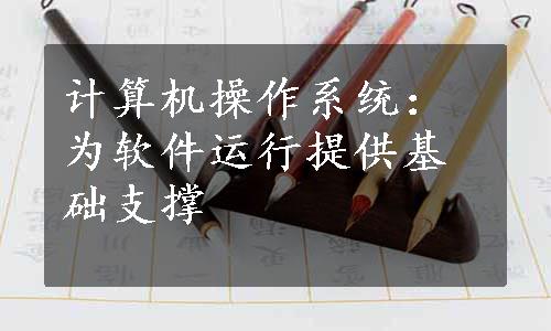 计算机操作系统：为软件运行提供基础支撑