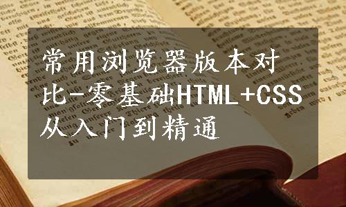 常用浏览器版本对比-零基础HTML+CSS从入门到精通