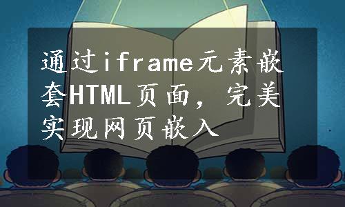 通过iframe元素嵌套HTML页面，完美实现网页嵌入